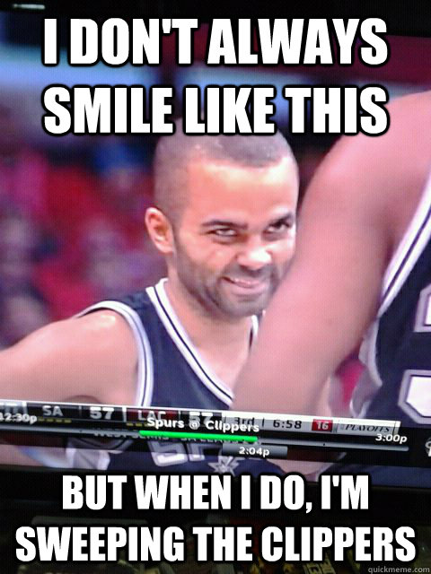 I don't always smile like this but when I do, I'm sweeping the clippers - I don't always smile like this but when I do, I'm sweeping the clippers  Tony Parker Creepy Face
