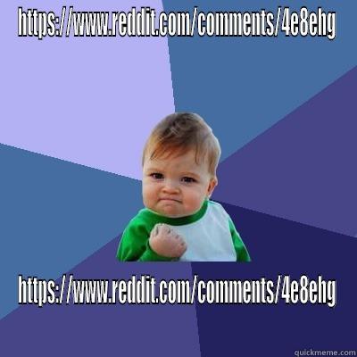 HTTPS://WWW.REDDIT.COM/COMMENTS/4E8EHG HTTPS://WWW.REDDIT.COM/COMMENTS/4E8EHG Success Kid