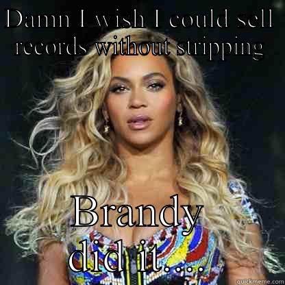 DAMN I WISH I COULD SELL RECORDS WITHOUT STRIPPING BRANDY DID IT.... Misc