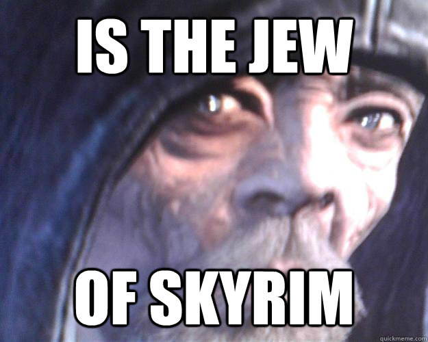 is the jew of skyrim - is the jew of skyrim  Creepy Greybeard