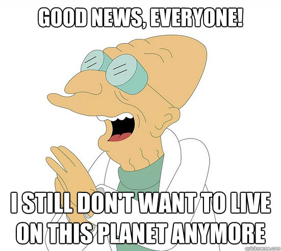 Good News, EVeryone! I still don't want to live on this planet anymore  Futurama Farnsworth