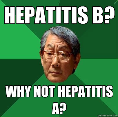 Hepatitis B? Why not Hepatitis A?  High Expectations Asian Father