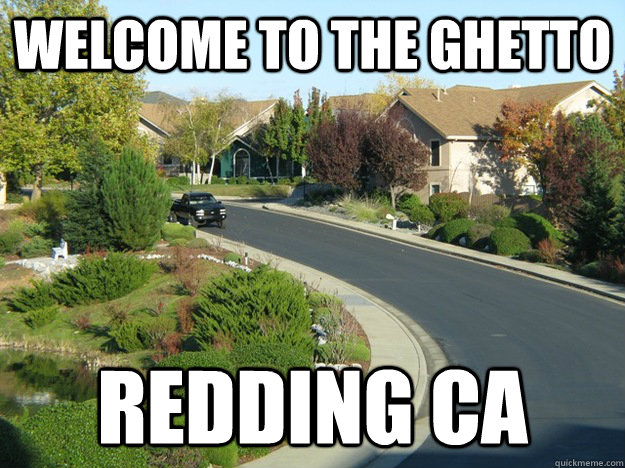 WELCOME TO THE GHETTO Redding CA  
