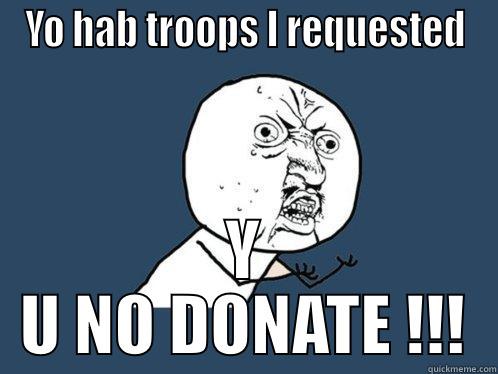 YO HAB TROOPS I REQUESTED Y U NO DONATE !!! Y U No