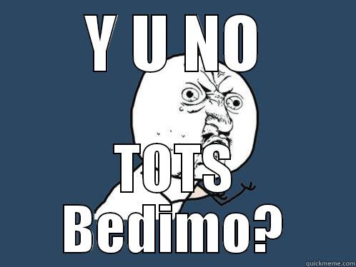 Y U NO TOTS BEDIMO? Y U No