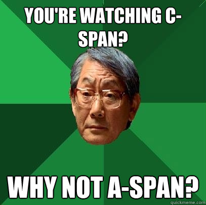 You're watching C-Span? Why not A-Span? - You're watching C-Span? Why not A-Span?  High Expectations Asian Father