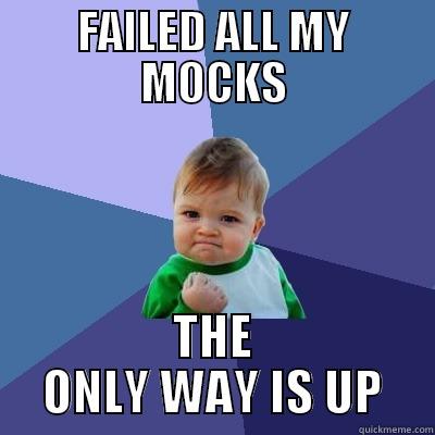 FAILED ALL MY MOCKS THE ONLY WAY IS UP Success Kid