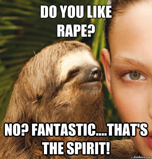 Do you like 
rape? No? Fantastic....that's the spirit!  rape sloth