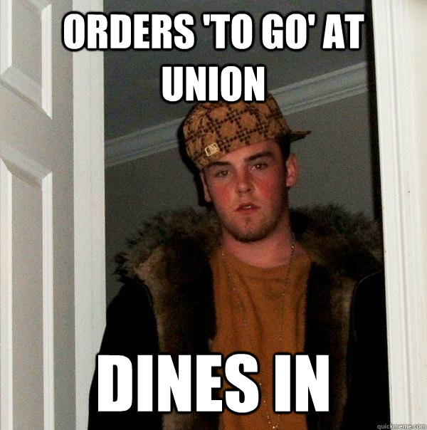 Orders 'to go' at union dines in  Scumbag Steve