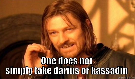  ONE DOES NOT SIMPLY TAKE DARIUS OR KASSADIN Boromir