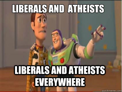 Liberals and  atheists Liberals and atheists everywhere  woody and buzz