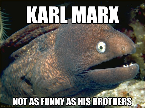 Karl Marx Not as funny as his brothers  Bad Joke Eel