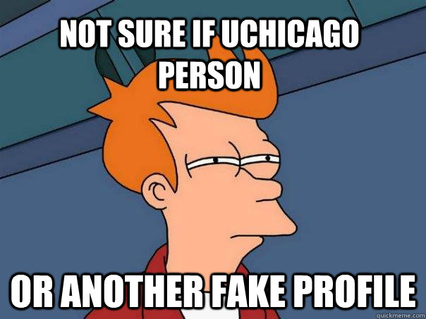 Not sure if Uchicago person or another fake profile  Futurama Fry