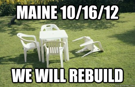 Maine 10/16/12 We will rebuild - Maine 10/16/12 We will rebuild  We will rebuild