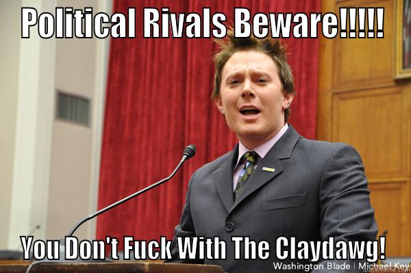 Politics are a bitch! - POLITICAL RIVALS BEWARE!!!!! YOU DON'T FUCK WITH THE CLAYDAWG! Misc