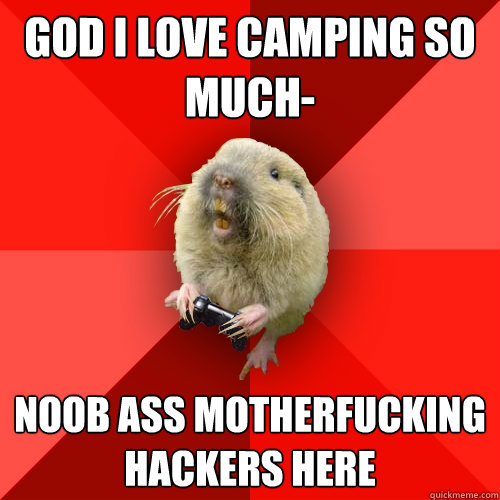 God i love camping so much- NOOB ASS MOTHERFUCKING HACKERS HERE  Gaming Gopher