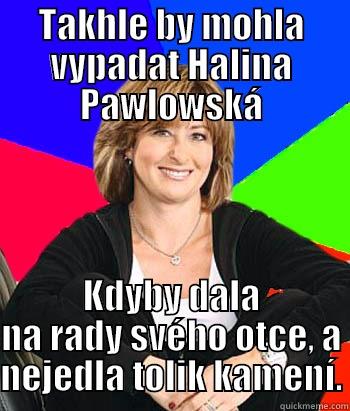 TAKHLE BY MOHLA VYPADAT HALINA PAWLOWSKÁ KDYBY DALA NA RADY SVÉHO OTCE, A NEJEDLA TOLIK KAMENÍ. Sheltering Suburban Mom