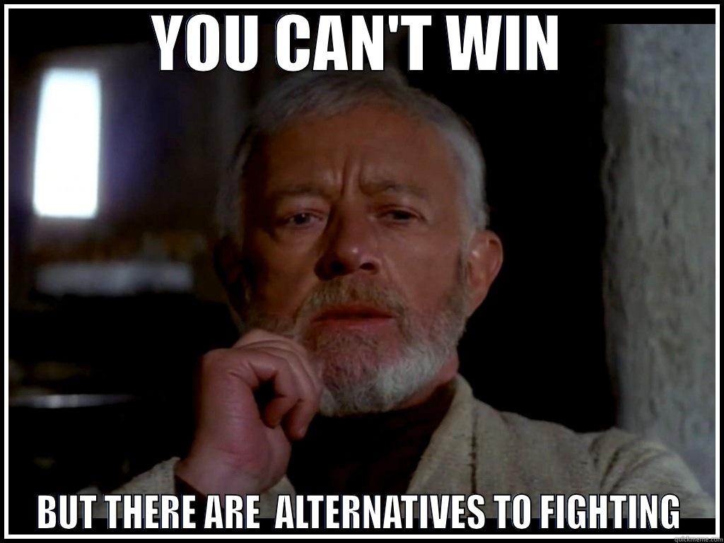 YOU CAN'T WIN BUT THERE ARE  ALTERNATIVES TO FIGHTING Misc