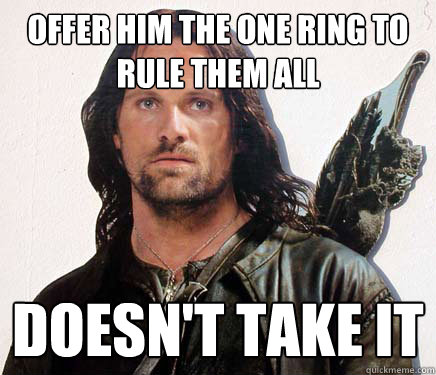 Offer him the one ring to rule them all Doesn't take it  