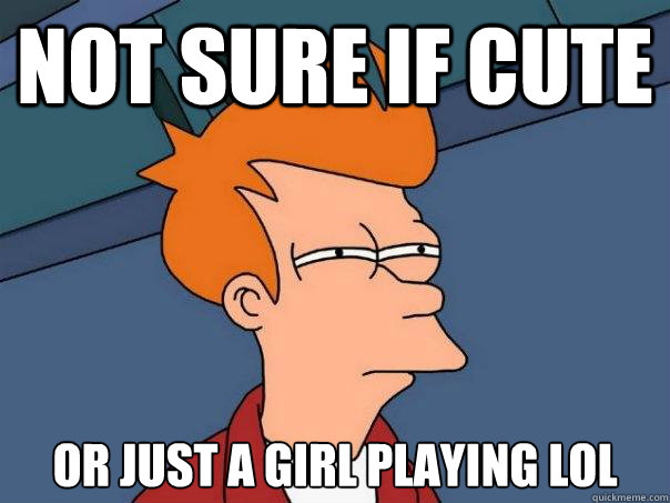 Not sure if cute Or just a girl playing LoL - Not sure if cute Or just a girl playing LoL  Futurama Fry