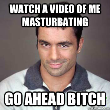 watch a video of me masturbating go ahead bitch - watch a video of me masturbating go ahead bitch  Joe Rogan Little Boy