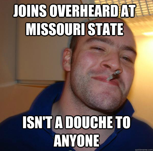 Joins Overheard at Missouri State Isn't a douche to anyone - Joins Overheard at Missouri State Isn't a douche to anyone  Misc