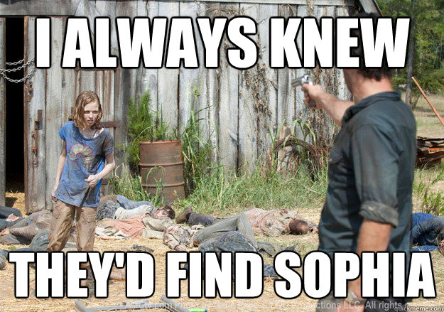 I always knew They'd find Sophia - I always knew They'd find Sophia  Walking Dead Sophia