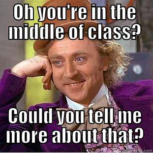 Teaching Class? - OH YOU'RE IN THE MIDDLE OF CLASS? COULD YOU TELL ME MORE ABOUT THAT? Condescending Wonka