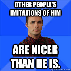 Other people's imitations of him are nicer than he is. - Other people's imitations of him are nicer than he is.  Socially Awkward Darcy