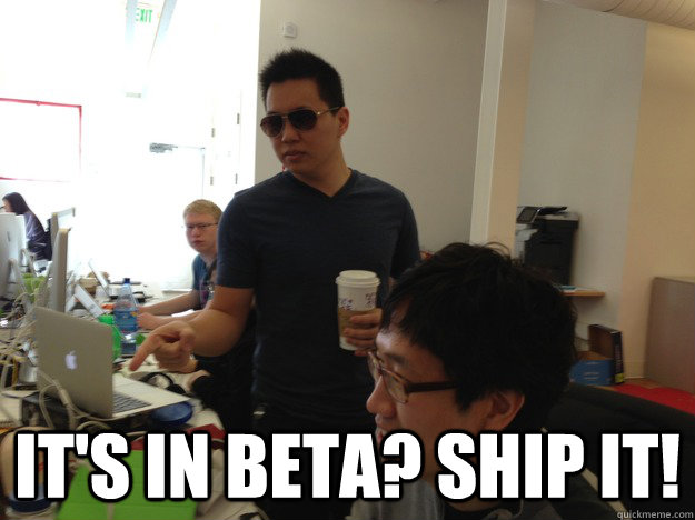  It's in beta? Ship it!  