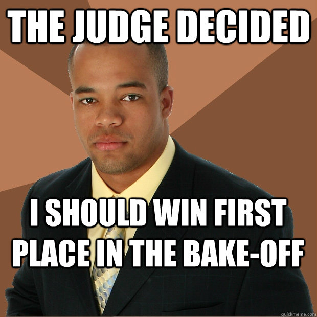 the judge decided I should win first place in the bake-off - the judge decided I should win first place in the bake-off  Successful Black Man