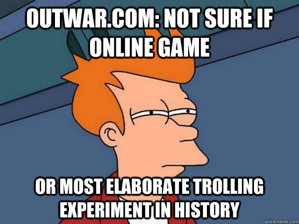 Outwar.com: Not sure if online game Or most elaborate trolling experiment in history - Outwar.com: Not sure if online game Or most elaborate trolling experiment in history  Futurama Fry