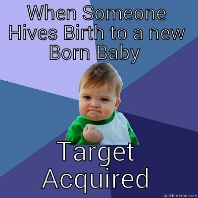 Giving Birth  - WHEN SOMEONE HIVES BIRTH TO A NEW BORN BABY  TARGET ACQUIRED Success Kid