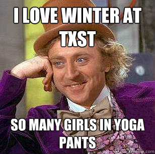 I love winter at TxSt So many girls in yoga pants  Condescending Wonka