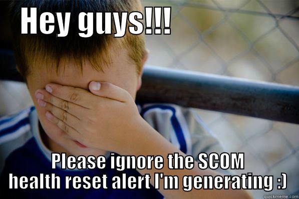    HEY GUYS!!!                      PLEASE IGNORE THE SCOM HEALTH RESET ALERT I'M GENERATING :) Confession kid