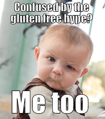 CONFUSED BY THE GLUTEN FREE HYPE? ME TOO skeptical baby