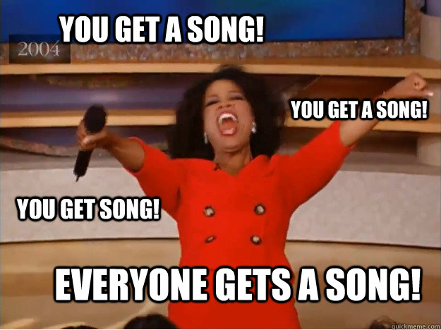 You get a song! everyone gets a song! you get a song! you get song!  oprah you get a car