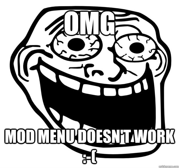 OMG MOD MENU DOESN'T WORK :-(  Excited Troll Face