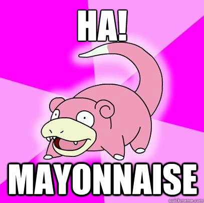 HA! Mayonnaise   Slowpoke