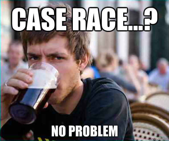 Case Race...? No problem - Case Race...? No problem  Lazy College Senior