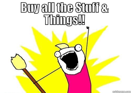 BUY ALL THE STUFF & THINGS!!  Misc