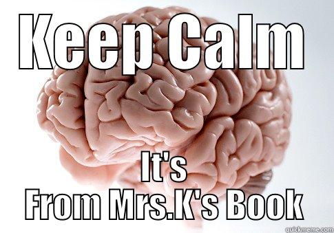 everyone its okay - KEEP CALM IT'S FROM MRS.K'S BOOK Scumbag Brain