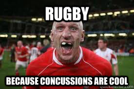 Rugby Because Concussions are cool  Rugby
