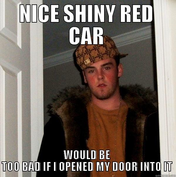 NICE SHINY RED CAR WOULD BE TOO BAD IF I OPENED MY DOOR INTO IT Scumbag Steve