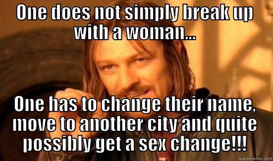 Bitches Be Crazy! - ONE DOES NOT SIMPLY BREAK UP WITH A WOMAN... ONE HAS TO CHANGE THEIR NAME, MOVE TO ANOTHER CITY AND QUITE POSSIBLY GET A SEX CHANGE!!! Boromir