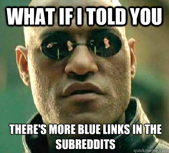 What if I told you There's more blue links in the subreddits  What if I told you