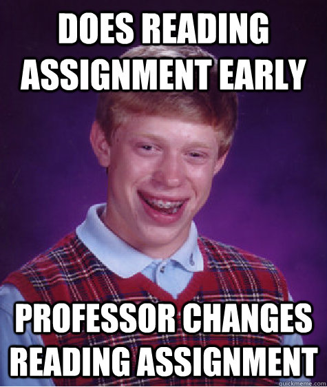 Does reading assignment early Professor changes reading assignment  Bad Luck Brian