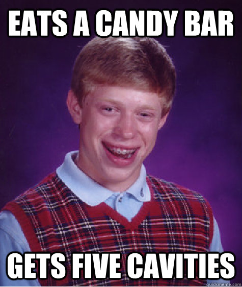 Eats a candy bar gets five cavities - Eats a candy bar gets five cavities  Bad Luck Brian