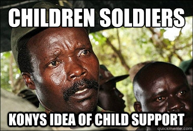 Children Soldiers
 Konys Idea of Child Support  Kony