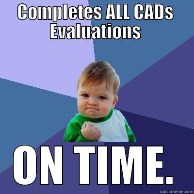 COMPLETES ALL CADS EVALUATIONS ON TIME. Success Kid